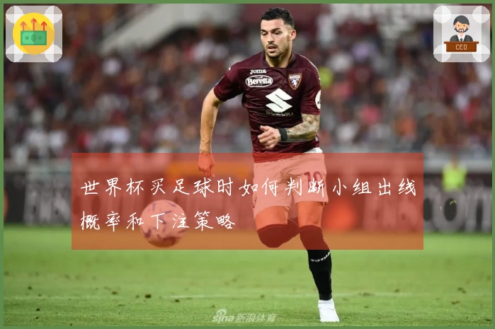 世界杯买足球时如何判断小组出线概率和下注策略