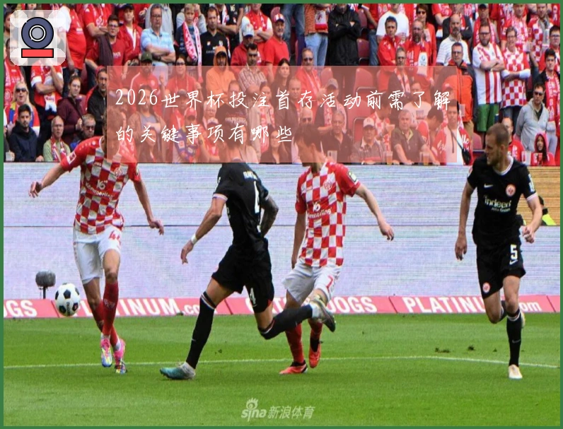 2026世界杯投注首存活动前需了解的关键事项有哪些