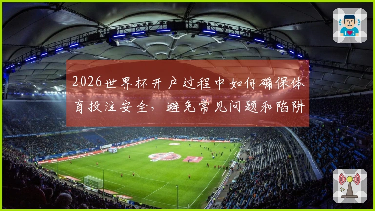 2026世界杯开户过程中如何确保体育投注安全,避免常见问题和陷阱
