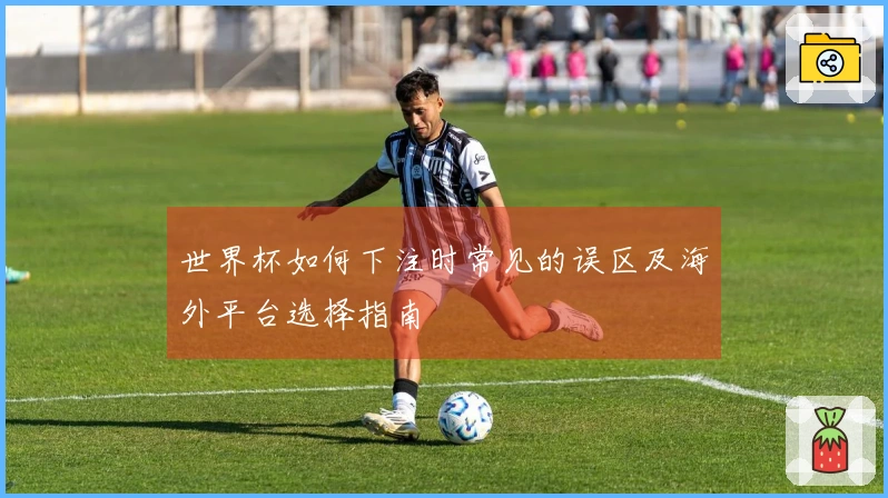 世界杯如何下注时常见的误区及海外平台选择指南