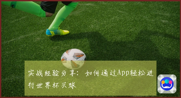 实战经验分享：如何通过App轻松进行世界杯买球
